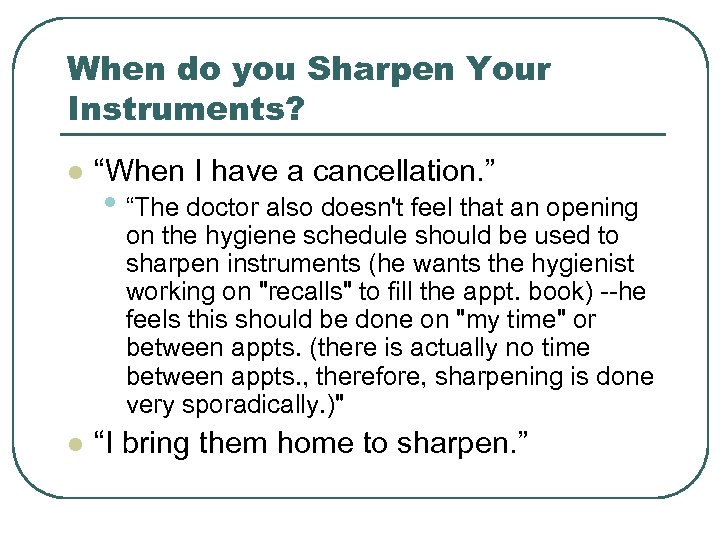 When do you Sharpen Your Instruments? l “When I have a cancellation. ” •