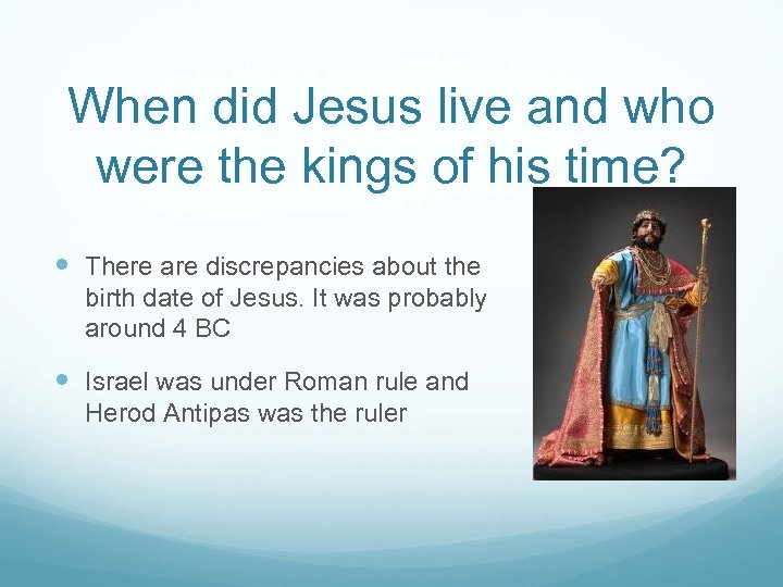 When did Jesus live and who were the kings of his time? There are