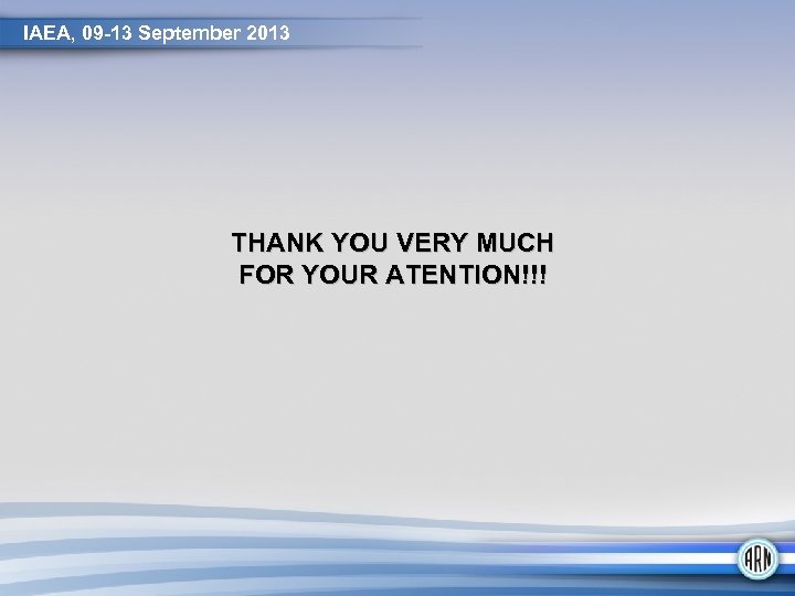 IAEA, 09 -13 September 2013 THANK YOU VERY MUCH FOR YOUR ATENTION!!! 