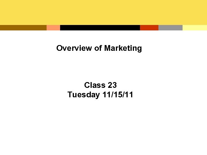 Overview of Marketing Class 23 Tuesday 11/15/11 