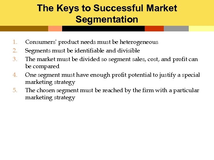 The Keys to Successful Market Segmentation 1. 2. 3. 4. 5. Consumers’ product needs