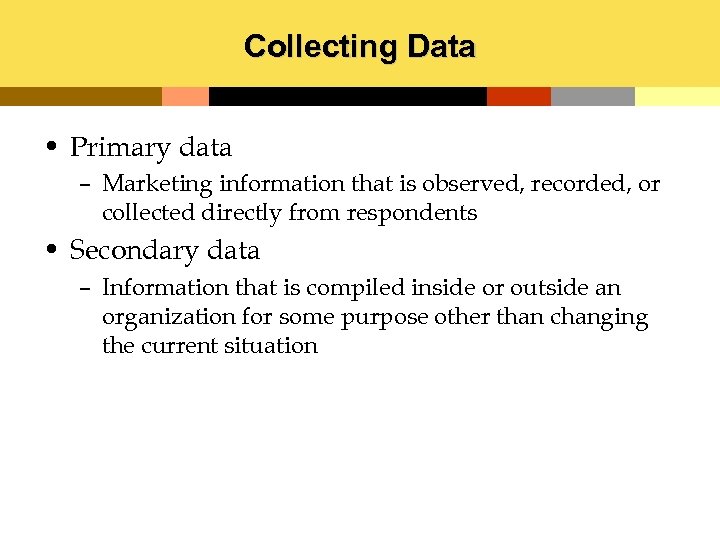 Collecting Data • Primary data – Marketing information that is observed, recorded, or collected