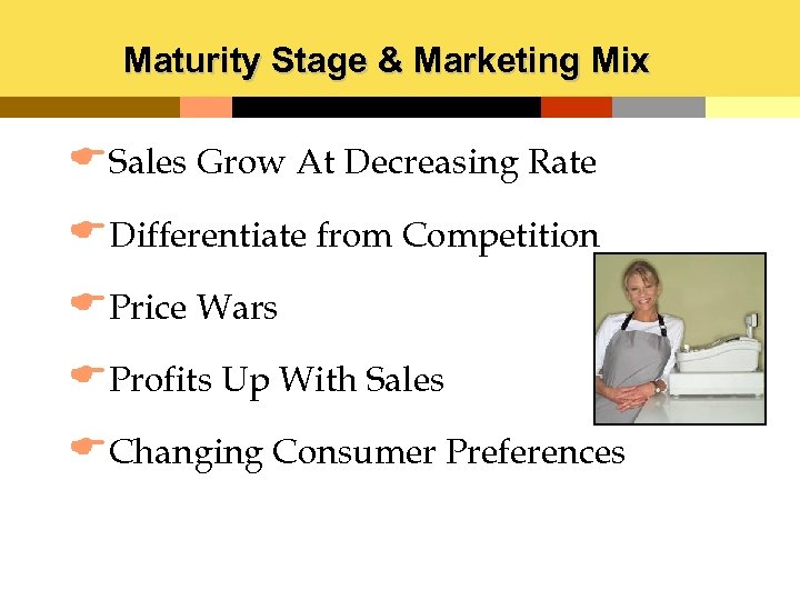 Maturity Stage & Marketing Mix ESales Grow At Decreasing Rate EDifferentiate from Competition EPrice