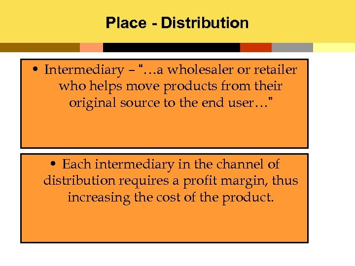 Place - Distribution • Intermediary – “…a wholesaler or retailer who helps move products