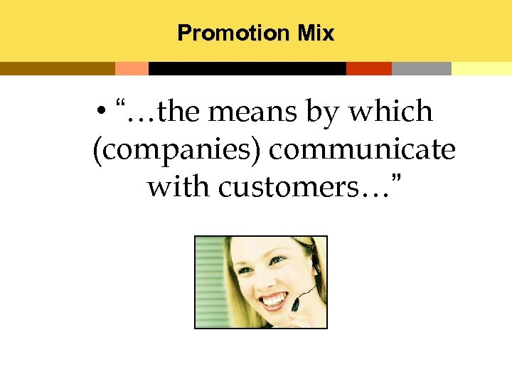 Promotion Mix • “…the means by which (companies) communicate with customers…” 