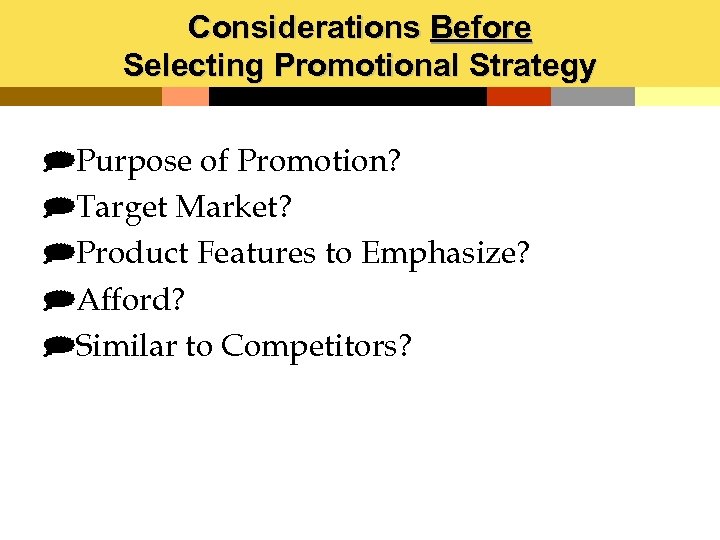 Considerations Before Selecting Promotional Strategy ]Purpose of Promotion? ]Target Market? ]Product Features to Emphasize?