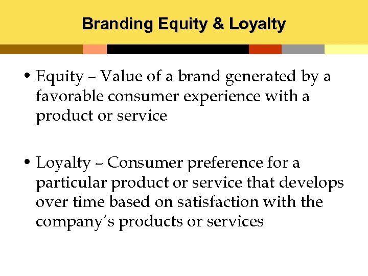 Branding Equity & Loyalty • Equity – Value of a brand generated by a