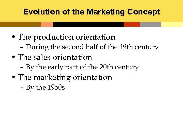 Evolution of the Marketing Concept • The production orientation – During the second half