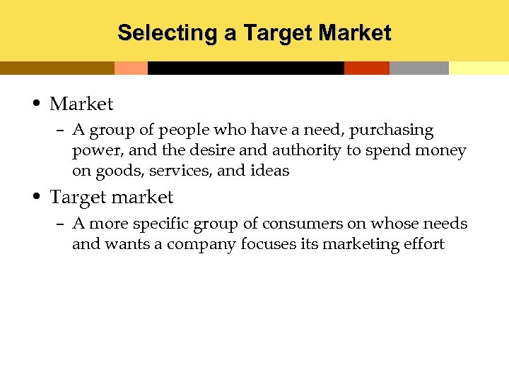 Selecting a Target Market • Market – A group of people who have a