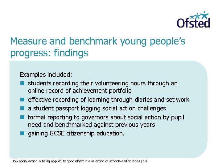 Measure and benchmark young people’s progress: findings Examples included: n students recording their volunteering
