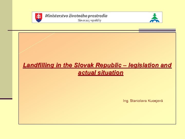 Landfilling in the Slovak Republic – legislation and actual situation Ing. Stanislava Kucejová 