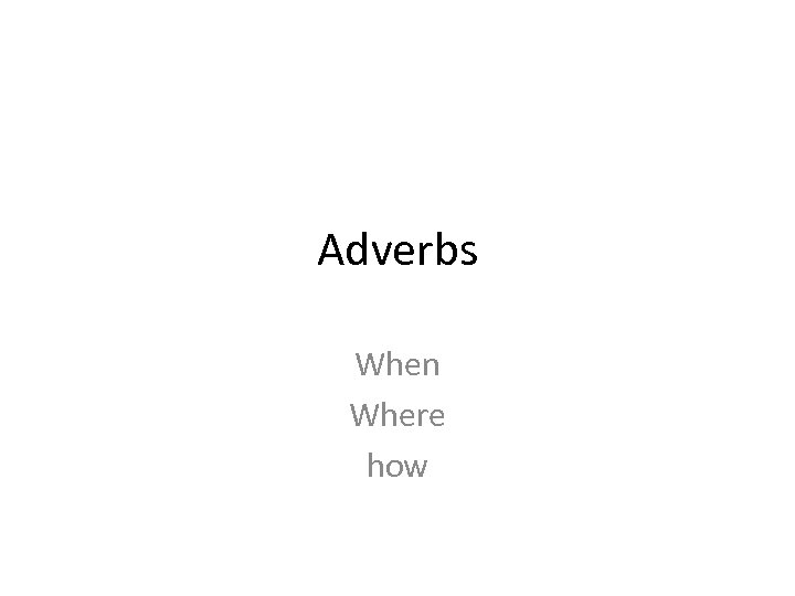 Adverbs When Where how 
