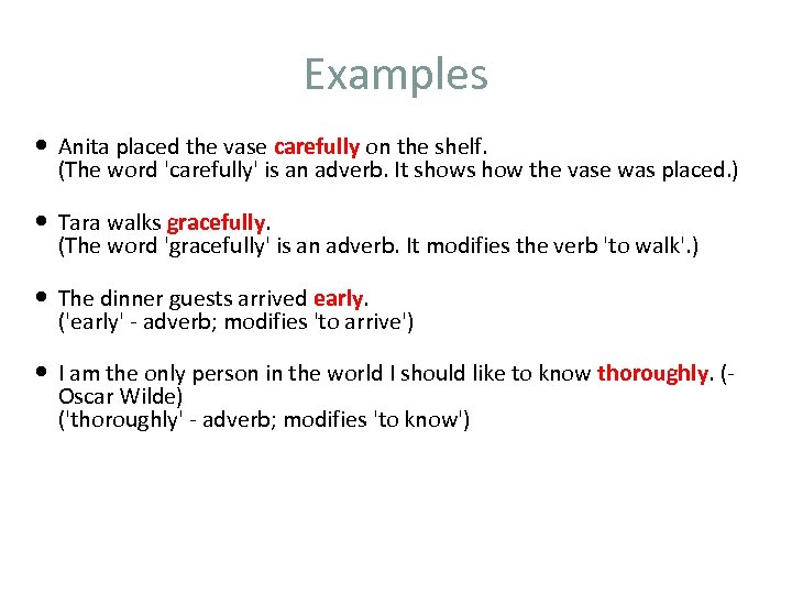 Examples Anita placed the vase carefully on the shelf. (The word 'carefully' is an