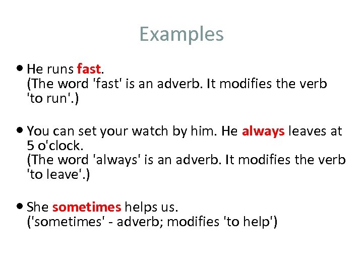 Examples He runs fast. (The word 'fast' is an adverb. It modifies the verb