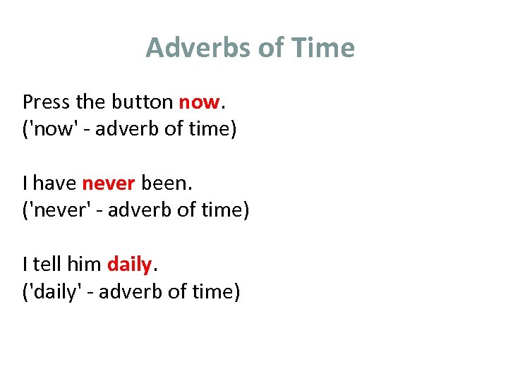 Adverbs of Time Press the button now. ('now' - adverb of time) I have