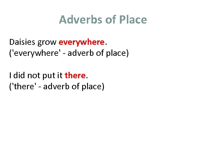 Adverbs of Place Daisies grow everywhere. ('everywhere' - adverb of place) I did not