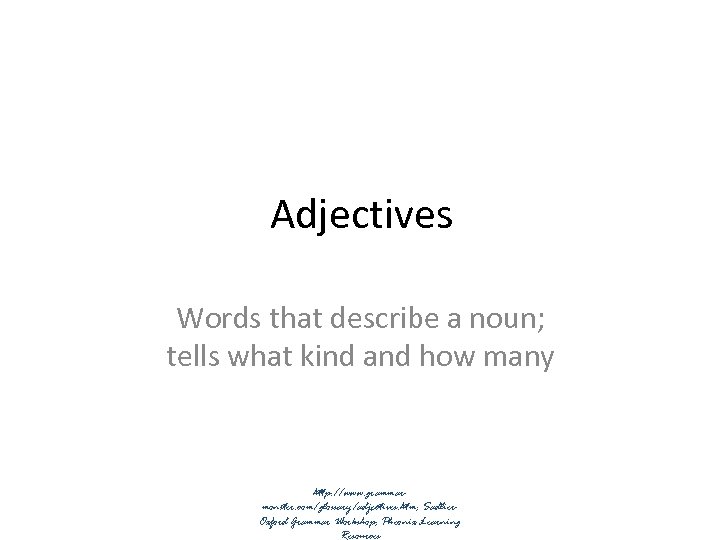 Adjectives Words that describe a noun; tells what kind and how many http: //www.