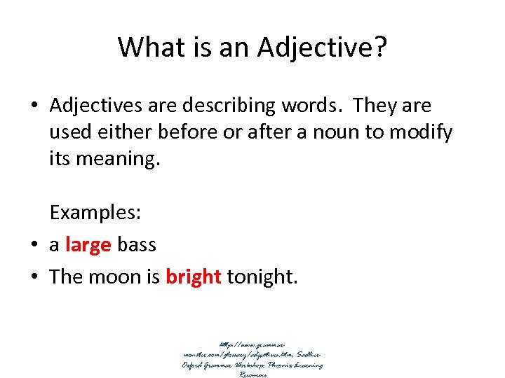 What is an Adjective? • Adjectives are describing words. They are used either before