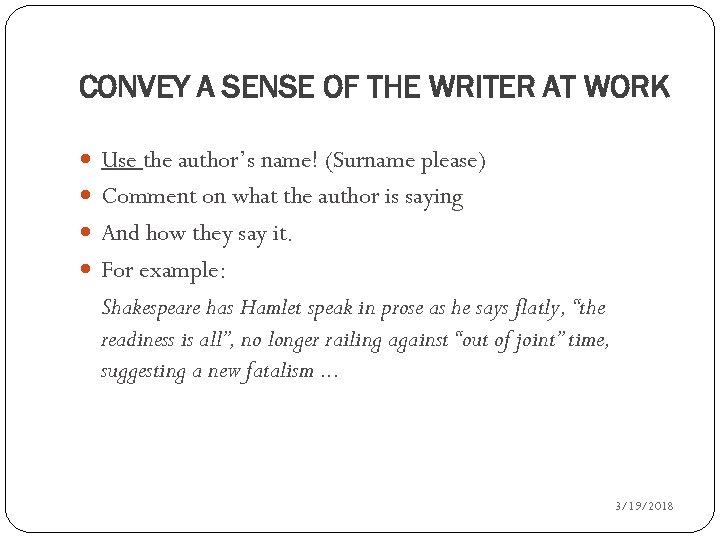 CONVEY A SENSE OF THE WRITER AT WORK Use the author’s name! (Surname please)