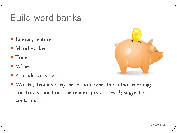 Build word banks Literary features Mood evoked Tone Values Attitudes or views Words (strong