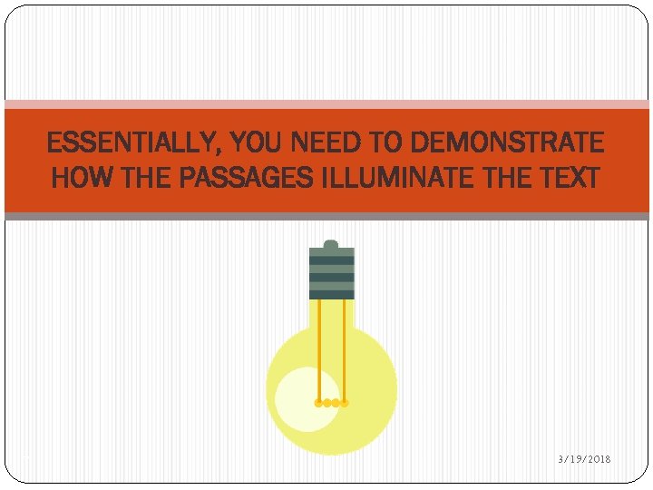 ESSENTIALLY, YOU NEED TO DEMONSTRATE HOW THE PASSAGES ILLUMINATE THE TEXT 7 3/19/2018 