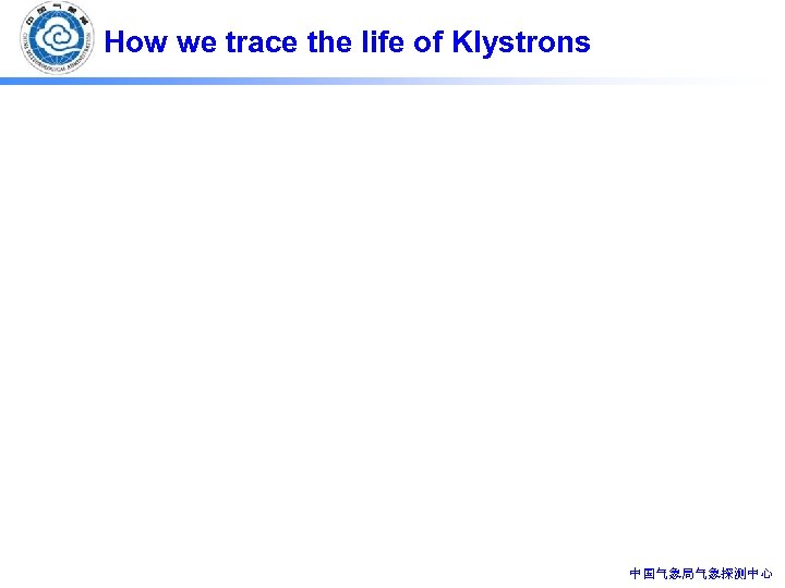 How we trace the life of Klystrons 中国气象局气象探测中心 