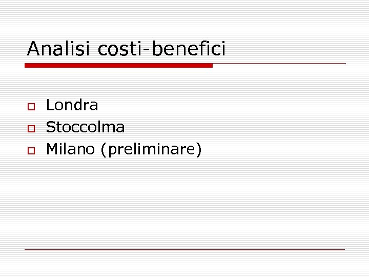 Analisi costi-benefici o o o Londra Stoccolma Milano (preliminare) 