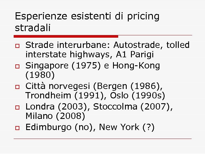 Esperienze esistenti di pricing stradali o o o Strade interurbane: Autostrade, tolled interstate highways,