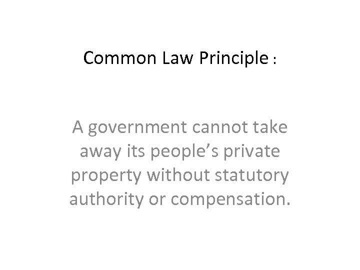 Common Law Principle : A government cannot take away its people’s private property without