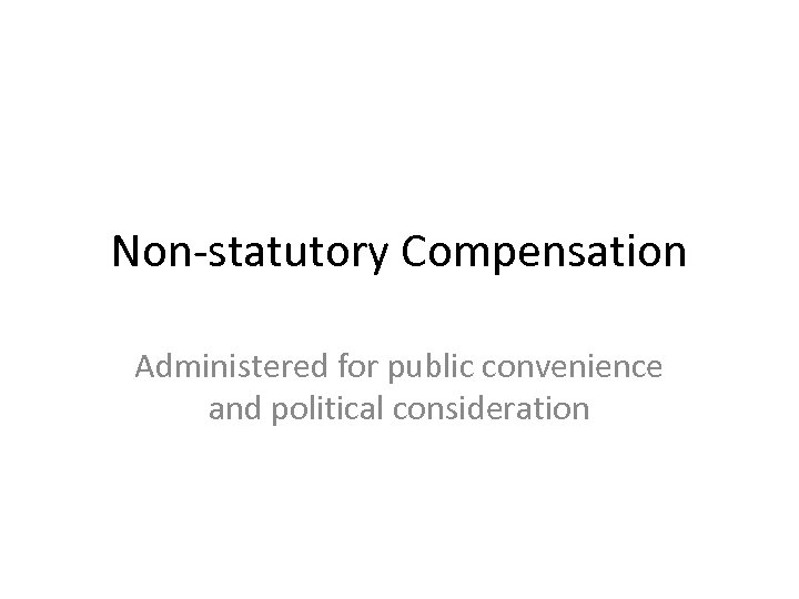 Non-statutory Compensation Administered for public convenience and political consideration 