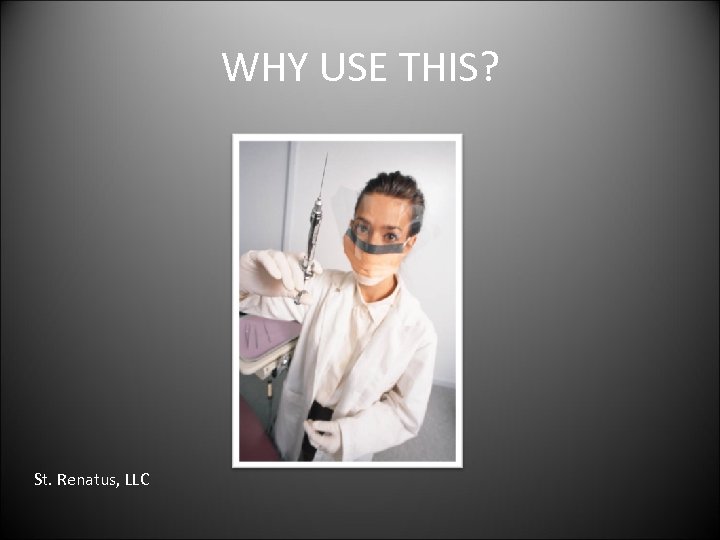 WHY USE THIS? St. Renatus, LLC 