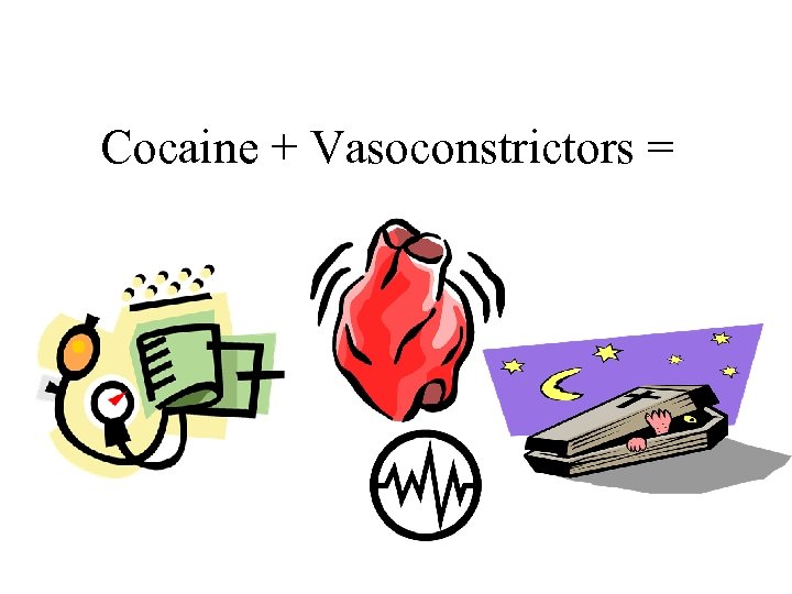Cocaine + Vasoconstrictors = 