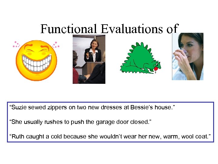 Functional Evaluations of “Suzie sewed zippers on two new dresses at Bessie’s house. ”