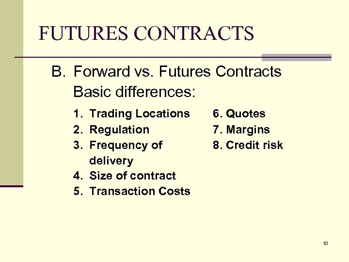 FUTURES CONTRACTS B. Forward vs. Futures Contracts Basic differences: 1. Trading Locations 2. Regulation