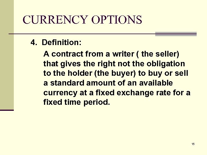 CURRENCY OPTIONS 4. Definition: A contract from a writer ( the seller) that gives