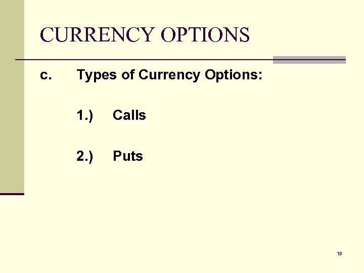 CURRENCY OPTIONS c. Types of Currency Options: 1. ) Calls 2. ) Puts 18
