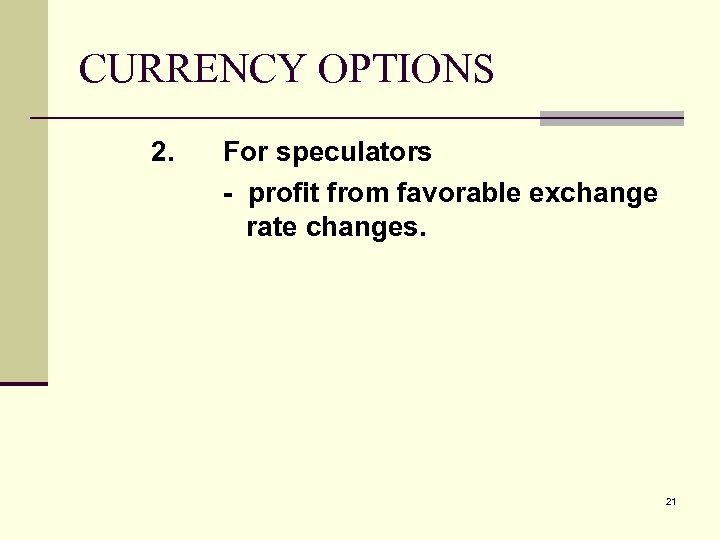 CURRENCY OPTIONS 2. For speculators - profit from favorable exchange rate changes. 21 