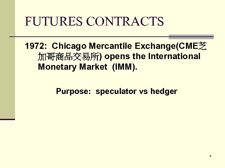 FUTURES CONTRACTS 1972: Chicago Mercantile Exchange(CME芝 加哥商品交易所) opens the International Monetary Market (IMM). Purpose: