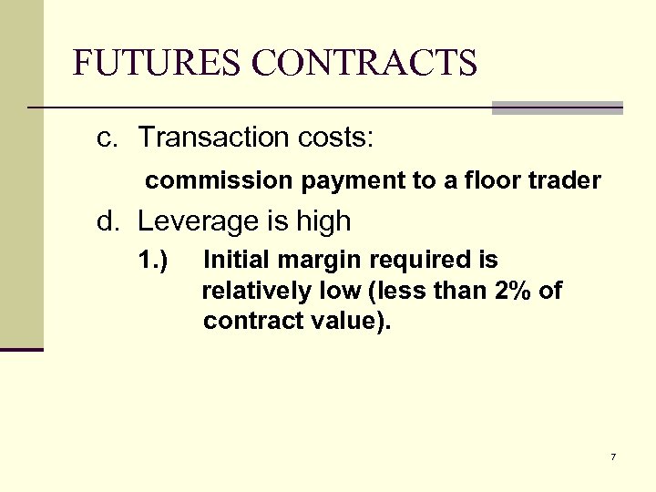 FUTURES CONTRACTS c. Transaction costs: commission payment to a floor trader d. Leverage is