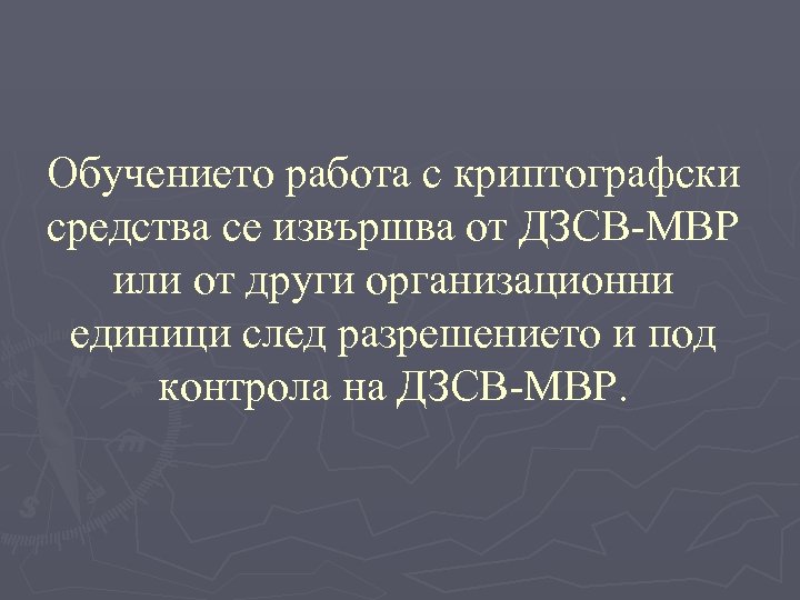 Обучението работа с криптографски средства се извършва от ДЗСВ-МВР или от други организационни единици