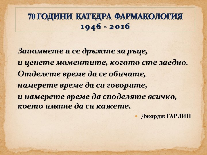 70 ГОДИНИ КАТЕДРА ФАРМАКОЛОГИЯ 1946 - 2016 Запомнете и се дръжте за ръце, и