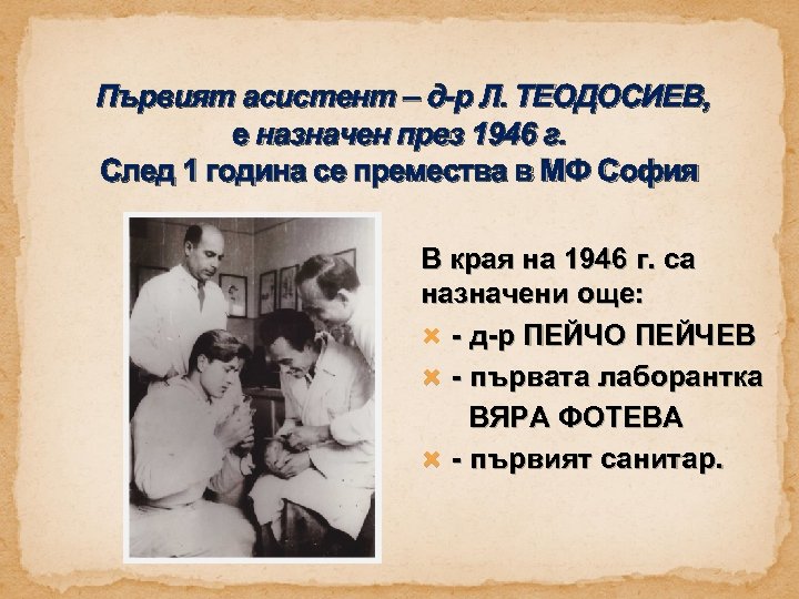 Първият асистент – д-р Л. ТЕОДОСИЕВ, е назначен през 1946 г. След 1 година