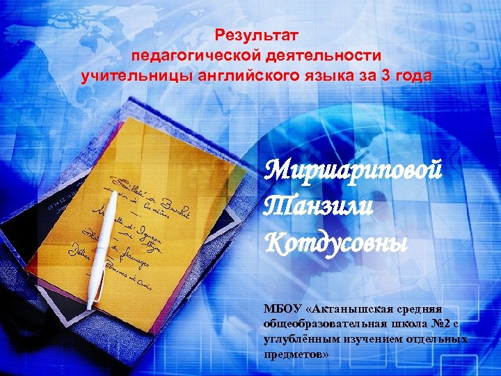 Результат педагогической деятельности учительницы английского языка за 3 года Миршариповой Танзили Котдусовны МБОУ «Актанышская