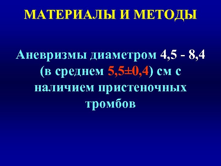 МАТЕРИАЛЫ И МЕТОДЫ Аневризмы диаметром 4, 5 - 8, 4 (в среднем 5, 5±