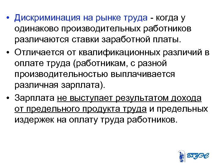  • Дискриминация на рынке труда - когда у одинаково производительных работников различаются ставки
