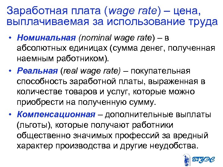 Заработная плата (wage rate) – цена, выплачиваемая за использование труда • Номинальная (nominal wage