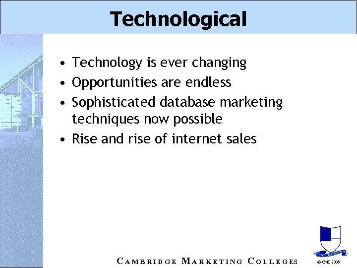Technological • Technology is ever changing • Opportunities are endless • Sophisticated database marketing