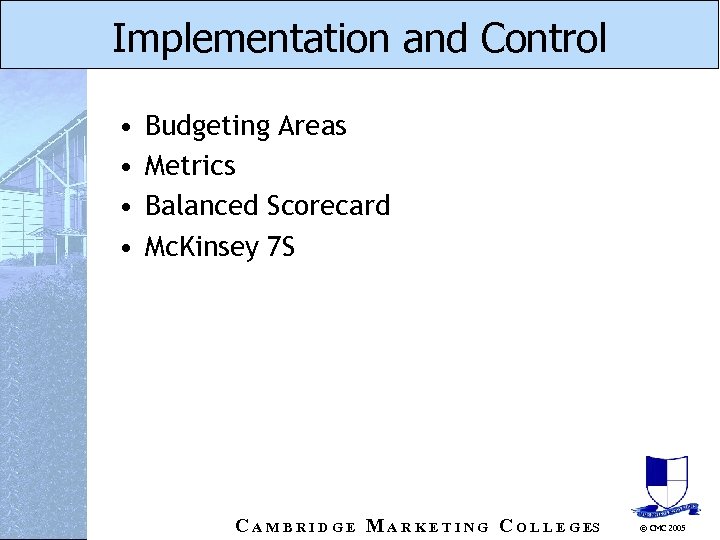 Implementation and Control • • Budgeting Areas Metrics Balanced Scorecard Mc. Kinsey 7 S