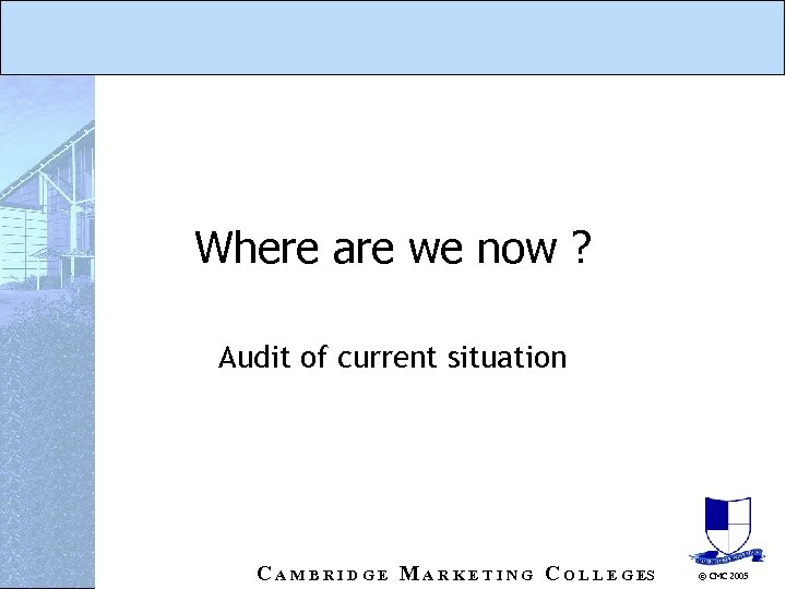 Where are we now ? Audit of current situation C A M B R