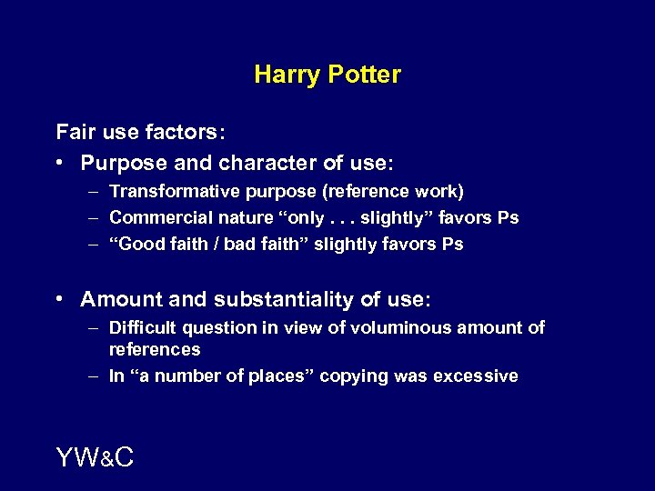 Harry Potter Fair use factors: • Purpose and character of use: – Transformative purpose